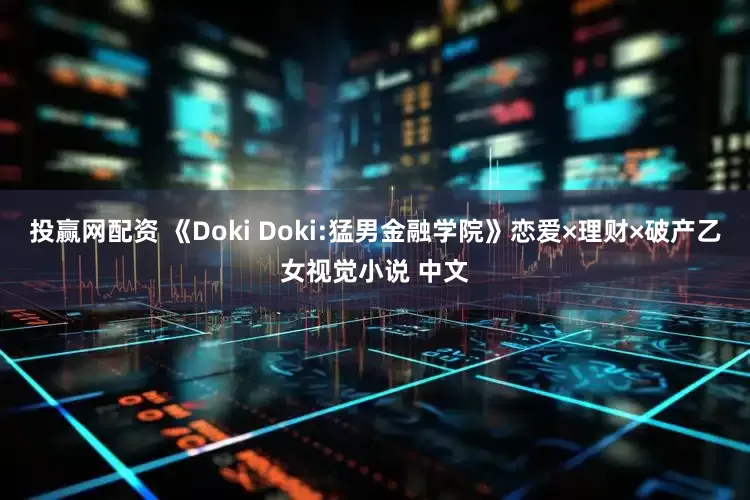 投赢网配资 《Doki Doki:猛男金融学院》恋爱×理财×破产乙女视觉小说 中文